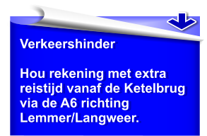 Verkeershinder  Hou rekening met extra reistijd vanaf de Ketelbrug via de A6 richting Lemmer/Langweer.